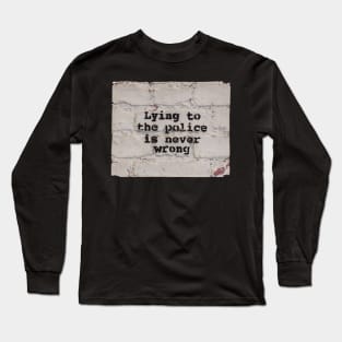 Lying to the Police is Never Wrong Long Sleeve T-Shirt